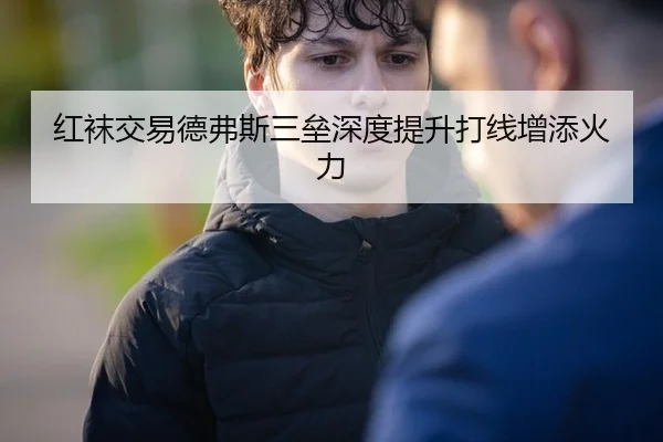 红袜交易德弗斯三垒深度提升打线增添火力